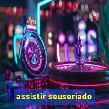 assistir seuseriado